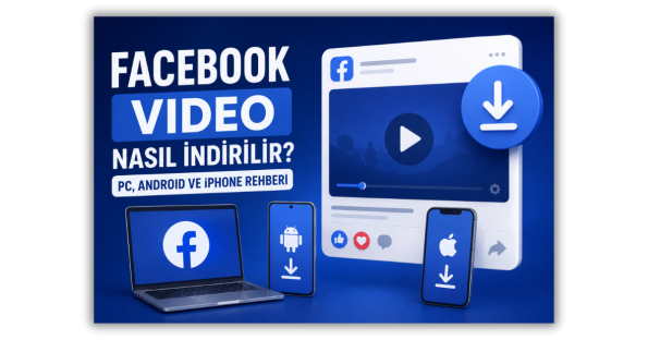 Facebook Video Nasıl İndirilir PC, Android ve iPhone Rehberi?