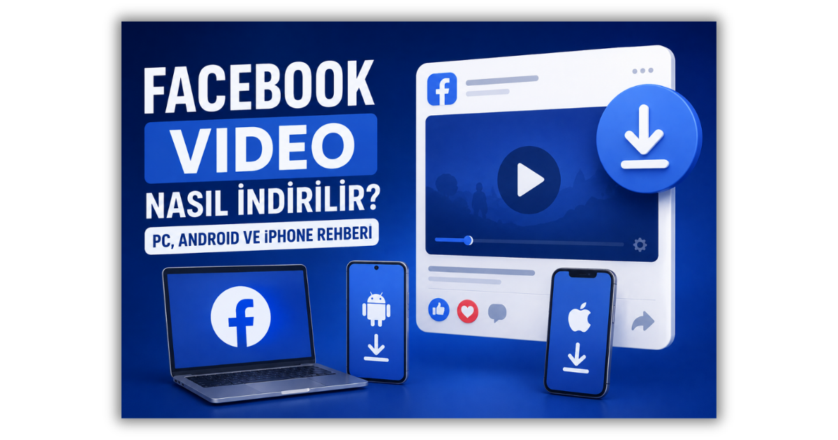 Facebook Video Nasıl İndirilir PC, Android ve iPhone Rehberi?