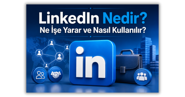 LinkedIn Nedir Ne İşe Yarar ve Nasıl Kullanılır(2026)