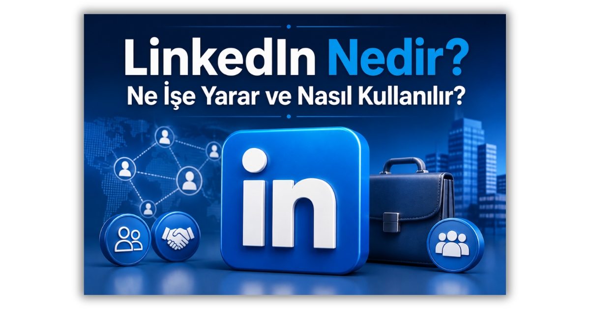 LinkedIn Nedir Ne İşe Yarar ve Nasıl Kullanılır(2026)